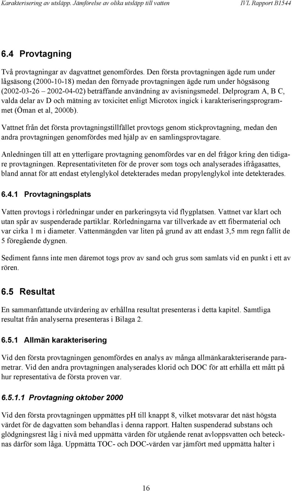 Delprogram A, B C, valda delar av D och mätning av toxicitet enligt Microtox ingick i karakteriseringsprogrammet (Öman et al, 2000b).