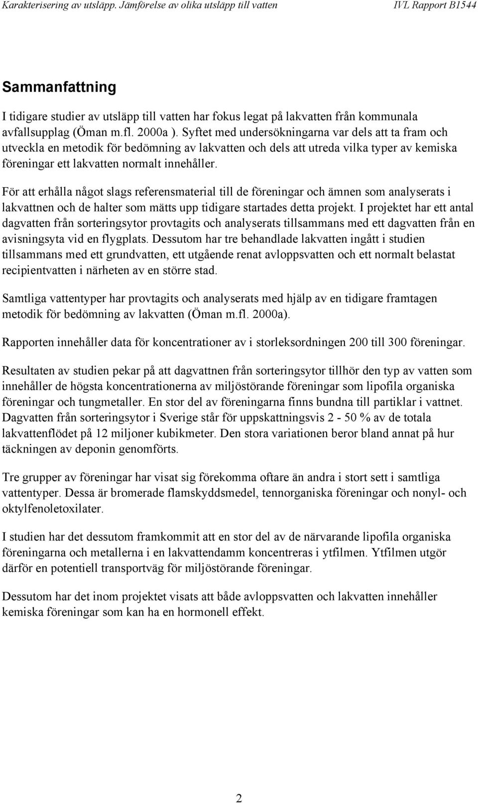 För att erhålla något slags referensmaterial till de föreningar och ämnen som analyserats i lakvattnen och de halter som mätts upp tidigare startades detta projekt.