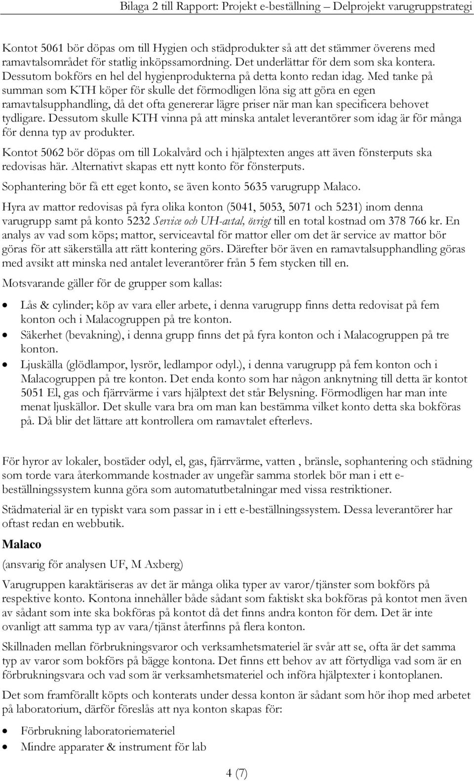 Med tanke på summan som KTH köper för skulle det förmodligen löna sig att göra en egen ramavtalsupphandling, då det ofta genererar lägre priser när man kan specificera behovet tydligare.