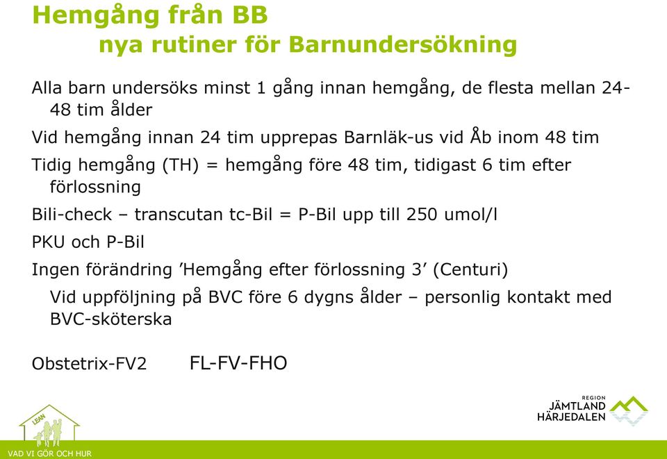 tim efter förlossning Bili-check transcutan tc-bil = P-Bil upp till 250 umol/l PKU och P-Bil Ingen förändring Hemgång efter