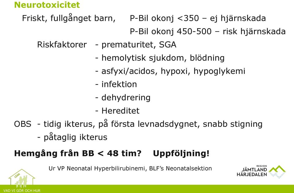 hypoglykemi - infektion - dehydrering - Hereditet OBS - tidig ikterus, på första levnadsdygnet, snabb