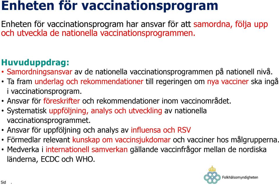 Ta fram underlag och rekommendationer till regeringen om nya vacciner ska ingå i vaccinationsprogram. Ansvar för föreskrifter och rekommendationer inom vaccinområdet.