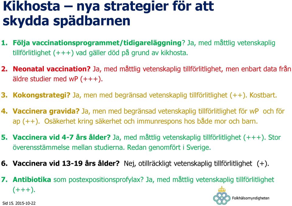 Kostbart. 4. Vaccinera gravida? Ja, men med begränsad vetenskaplig tillförlitlighet för wp och för ap (++). Osäkerhet kring säkerhet och immunrespons hos både mor och barn. 5.