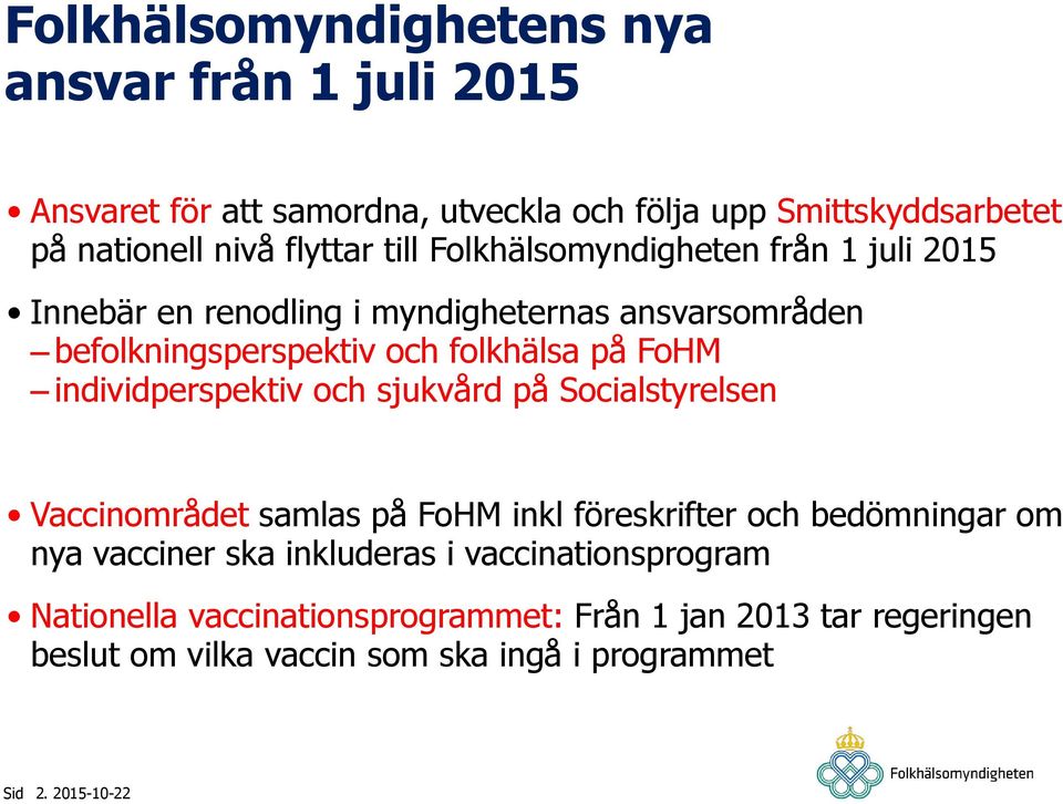 på FoHM individperspektiv och sjukvård på Socialstyrelsen Vaccinområdet samlas på FoHM inkl föreskrifter och bedömningar om nya vacciner ska