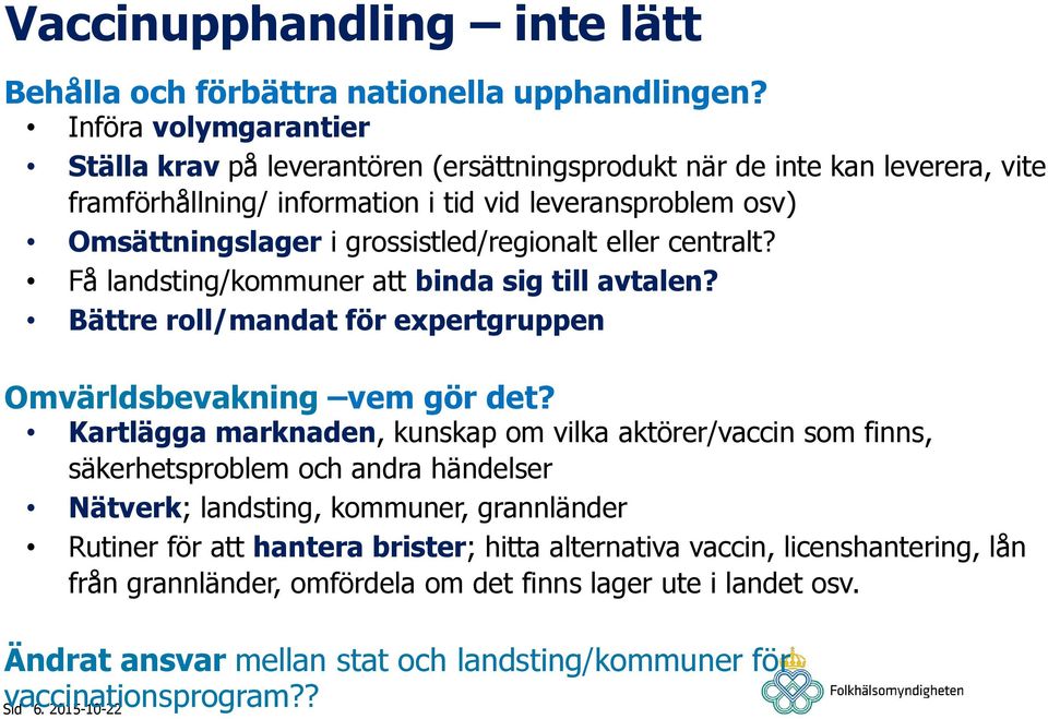 grossistled/regionalt eller centralt? Få landsting/kommuner att binda sig till avtalen? Bättre roll/mandat för expertgruppen Omvärldsbevakning vem gör det?