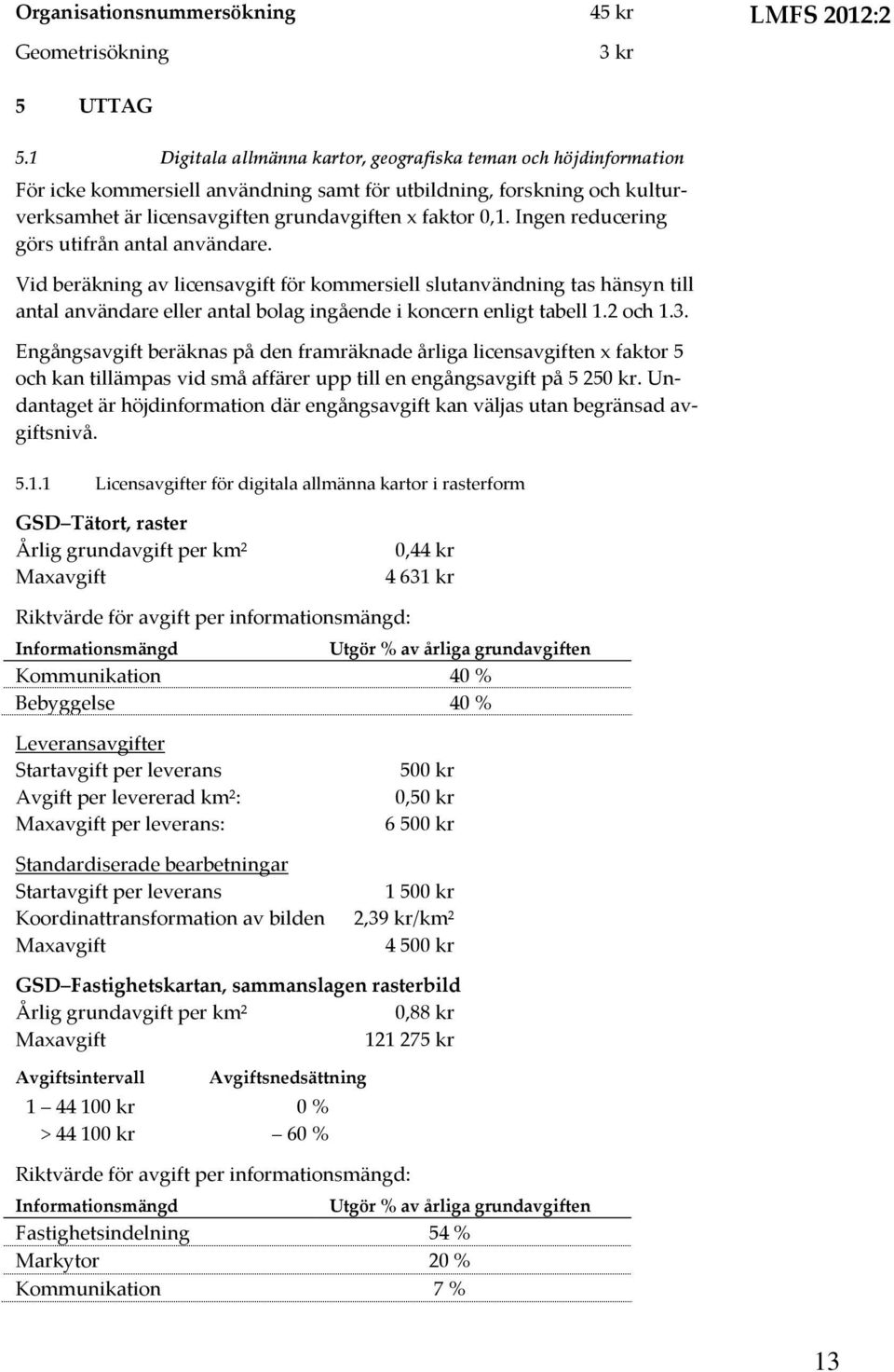 Ingen reducering görs utifrån antal användare. Vid beräkning av licensavgift för kommersiell slutanvändning tas hänsyn till antal användare eller antal bolag ingående i koncern enligt tabell 1.