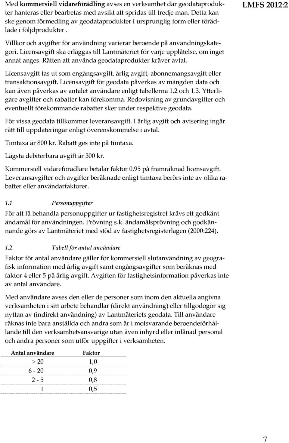 Licensavgift ska erläggas till Lantmäteriet för varje upplåtelse, om inget annat anges. Rätten att använda geodataprodukter kräver avtal.