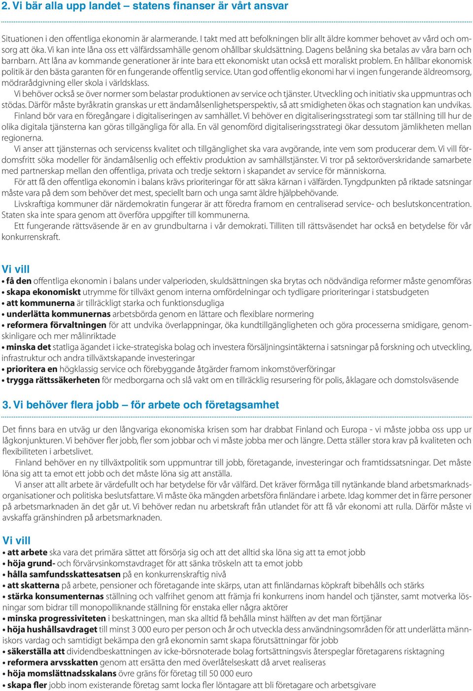 Att låna av kommande generationer är inte bara ett ekonomiskt utan också ett moraliskt problem. En hållbar ekonomisk politik är den bästa garanten för en fungerande offentlig service.