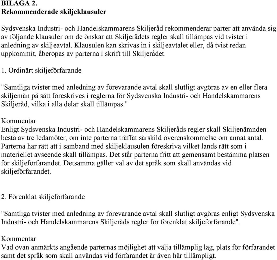 tvister i anledning av skiljeavtal. Klausulen kan skrivas in i skiljeavtalet eller, då tvist redan uppkommit, åberopas av parterna i skrift till Skiljerådet. 1.