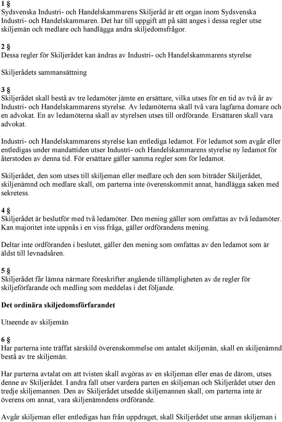 2 Dessa regler för Skiljerådet kan ändras av Industri- och Handelskammarens styrelse Skiljerådets sammansättning 3 Skiljerådet skall bestå av tre ledamöter jämte en ersättare, vilka utses för en tid