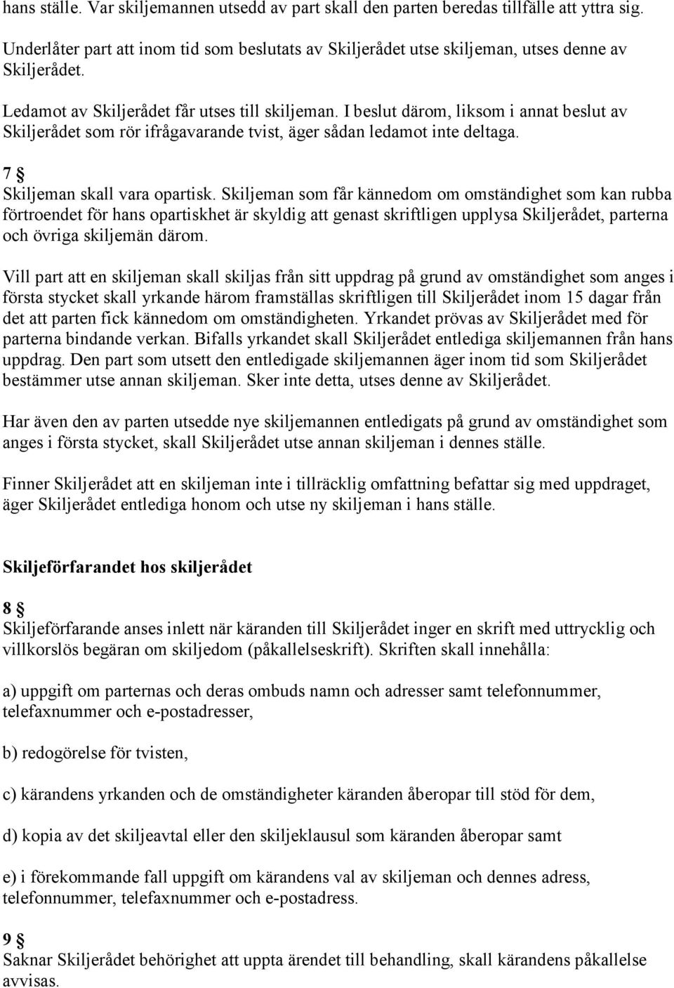 Skiljeman som får kännedom om omständighet som kan rubba förtroendet för hans opartiskhet är skyldig att genast skriftligen upplysa Skiljerådet, parterna och övriga skiljemän därom.