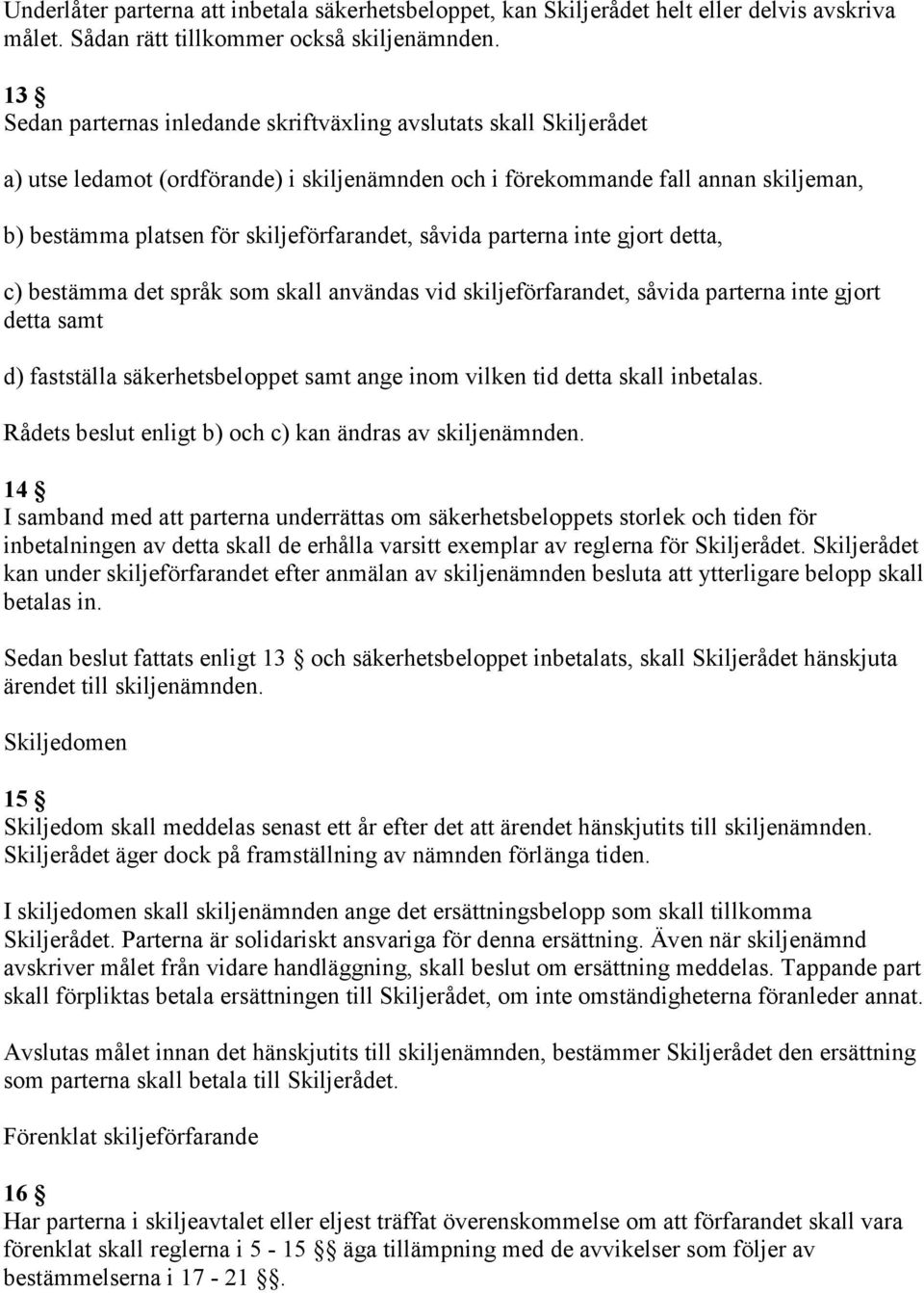 såvida parterna inte gjort detta, c) bestämma det språk som skall användas vid skiljeförfarandet, såvida parterna inte gjort detta samt d) fastställa säkerhetsbeloppet samt ange inom vilken tid detta