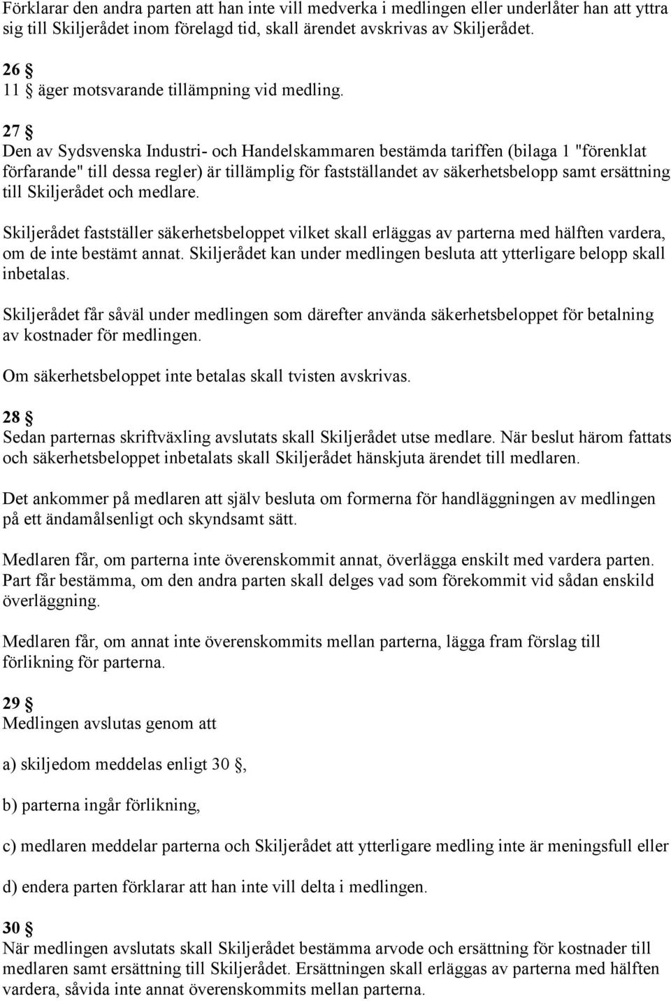 27 Den av Sydsvenska Industri- och Handelskammaren bestämda tariffen (bilaga 1 "förenklat förfarande" till dessa regler) är tillämplig för fastställandet av säkerhetsbelopp samt ersättning till