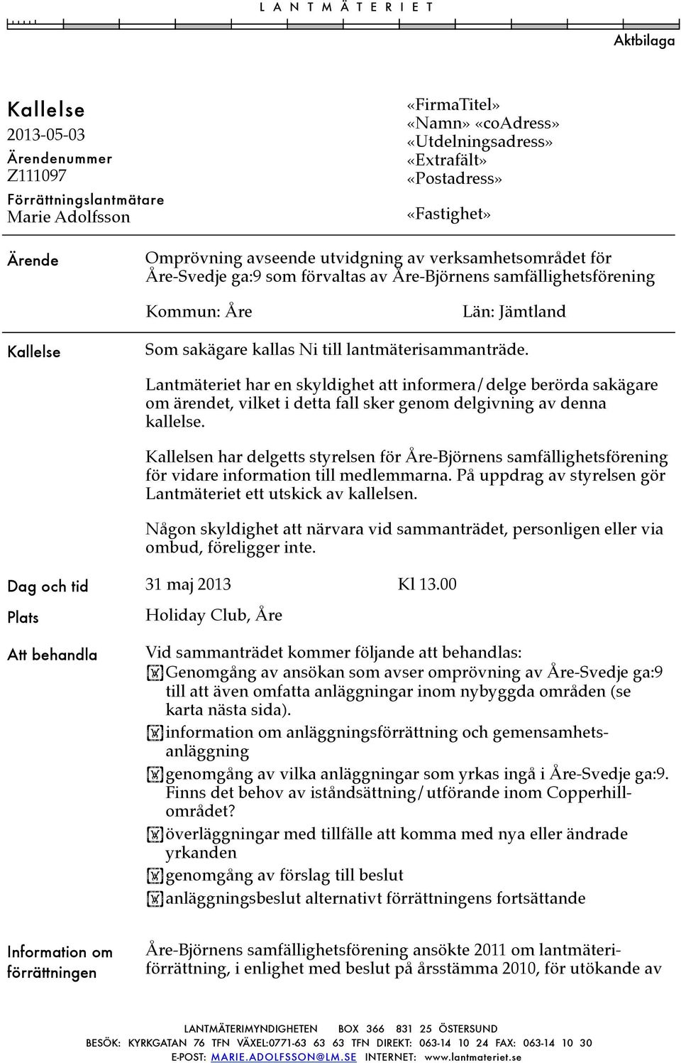 Ni till lantmäterisammanträde. Lantmäteriet har en skyldighet att informera/delge berörda sakägare om ärendet, vilket i detta fall sker genom delgivning av denna kallelse.