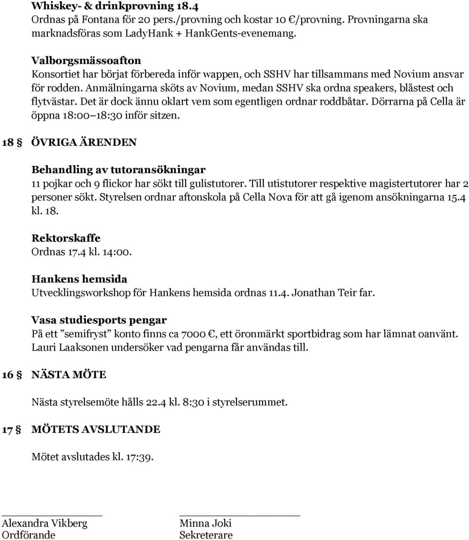 Anmälningarna sköts av Novium, medan SSHV ska ordna speakers, blåstest och flytvästar. Det är dock ännu oklart vem som egentligen ordnar roddbåtar. Dörrarna på Cella är öppna 18:00 18:30 inför sitzen.