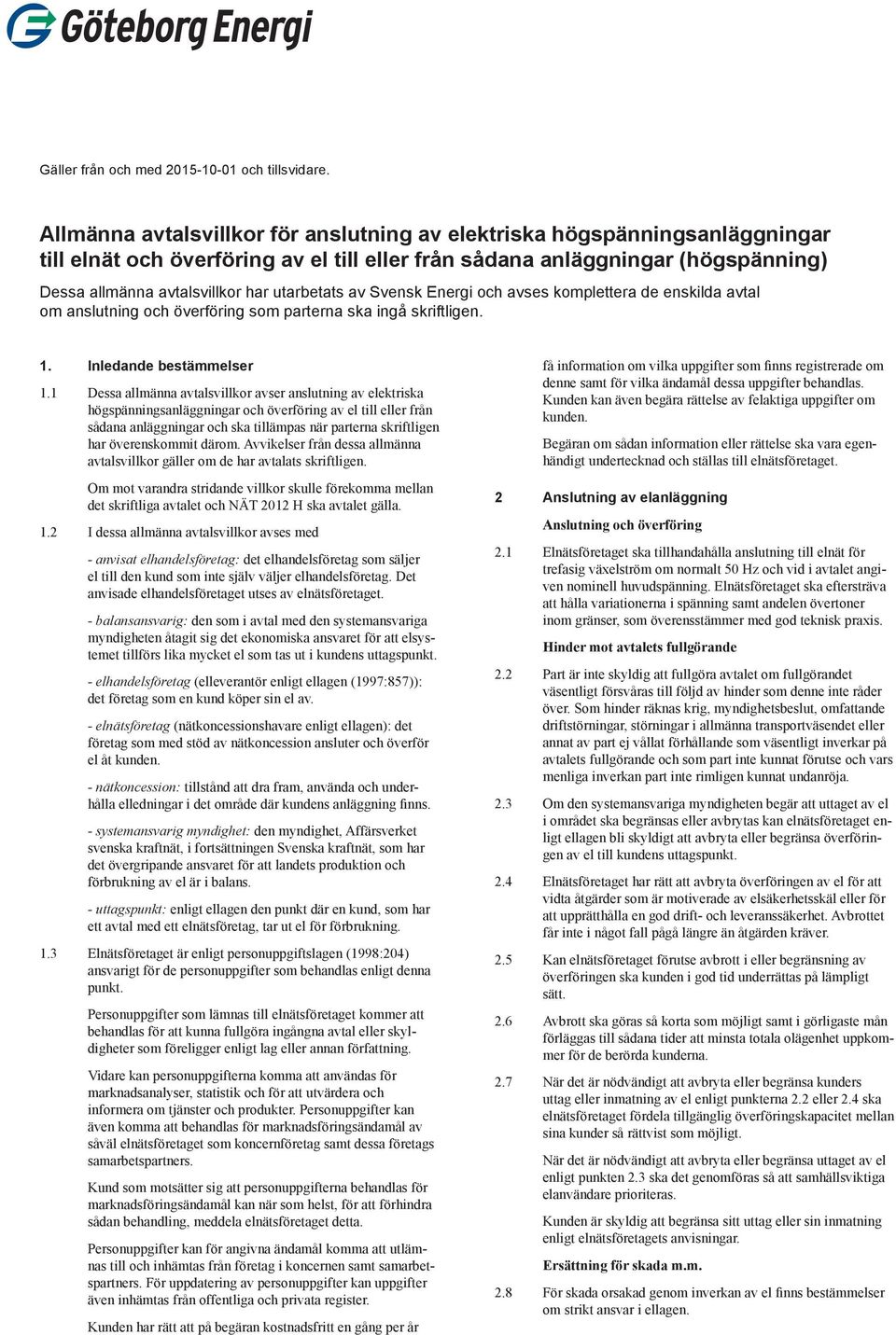 utarbetats av Svensk Energi och avses komplettera de enskilda avtal om anslutning och överföring som parterna ska ingå skriftligen. 1. Inledande bestämmelser 1.