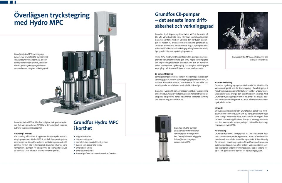 Grundfos tryckstegringssystem Hydro MPC är baserade på CR, vår världsberömda serie flerstegs centrifugalpumpar.