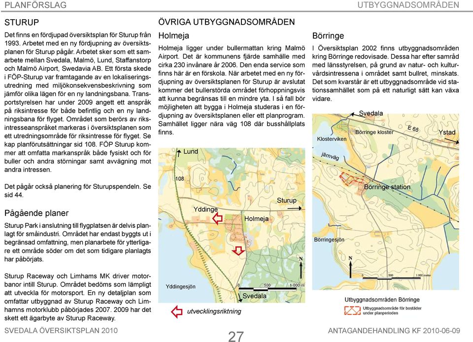 Ett första skede i FÖP-Sturup var framtagande av en lokaliseringsutredning med miljökonsekvensbeskrivning som jämför olika lägen för en ny landningsbana.