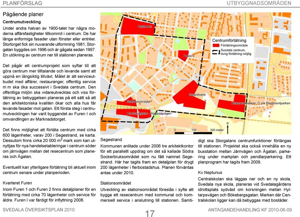 Det pågår ett centrumprojekt som syftar till att göra centrum mer tilltalande och levande samt att uppnå en långsiktig tillväxt.