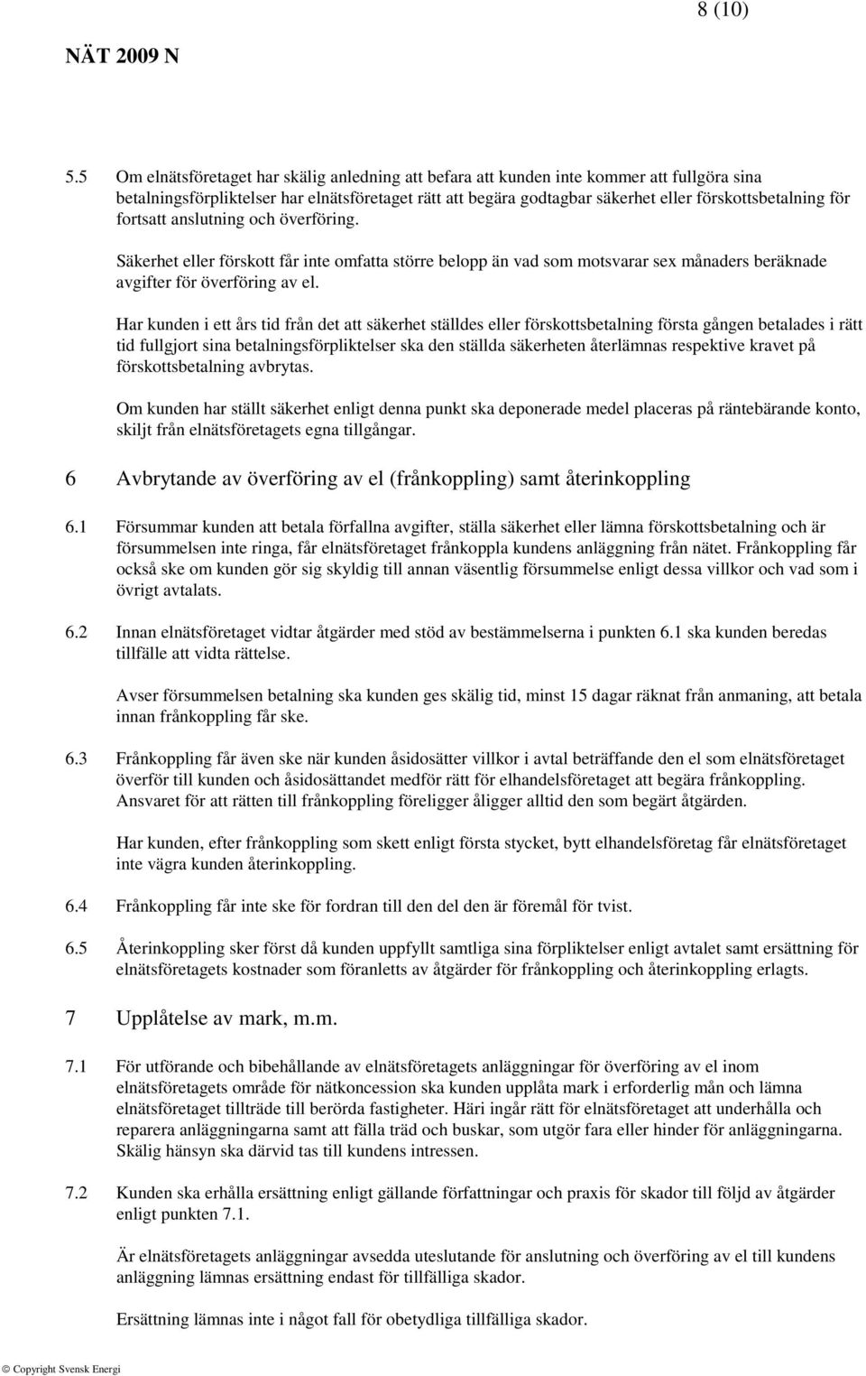för fortsatt anslutning och överföring. Säkerhet eller förskott får inte omfatta större belopp än vad som motsvarar sex månaders beräknade avgifter för överföring av el.