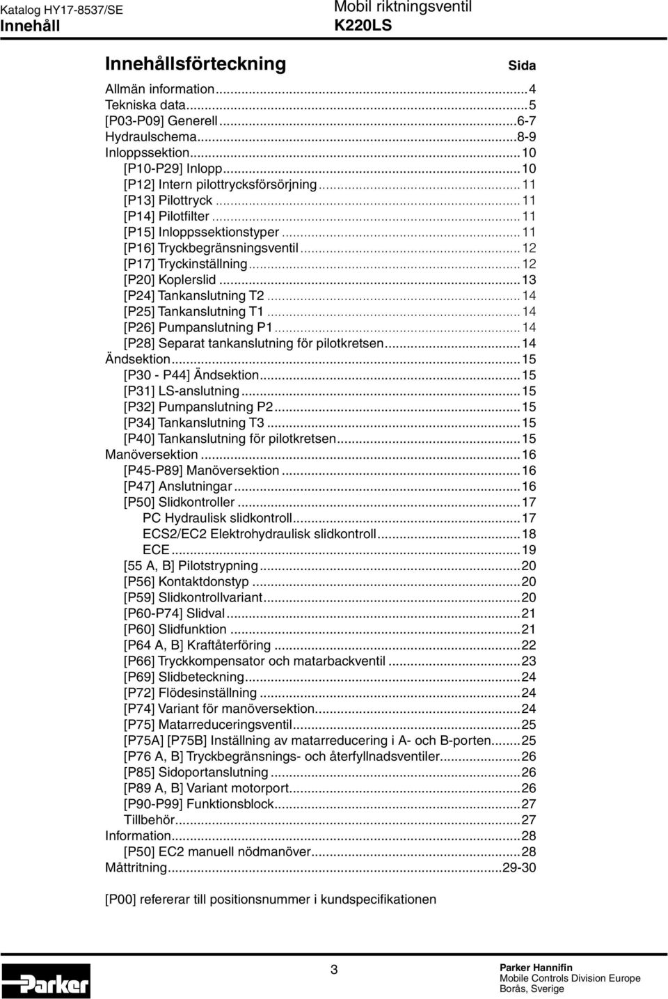 ..14 [P25] Tankanslutning T1...14 [P26] Pumpanslutning P1...14 [P28] Separat tankanslutning för pilotkretsen...14 Ändsektion...15 [P30 - P44] Ändsektion...15 [P31] LS-anslutning.