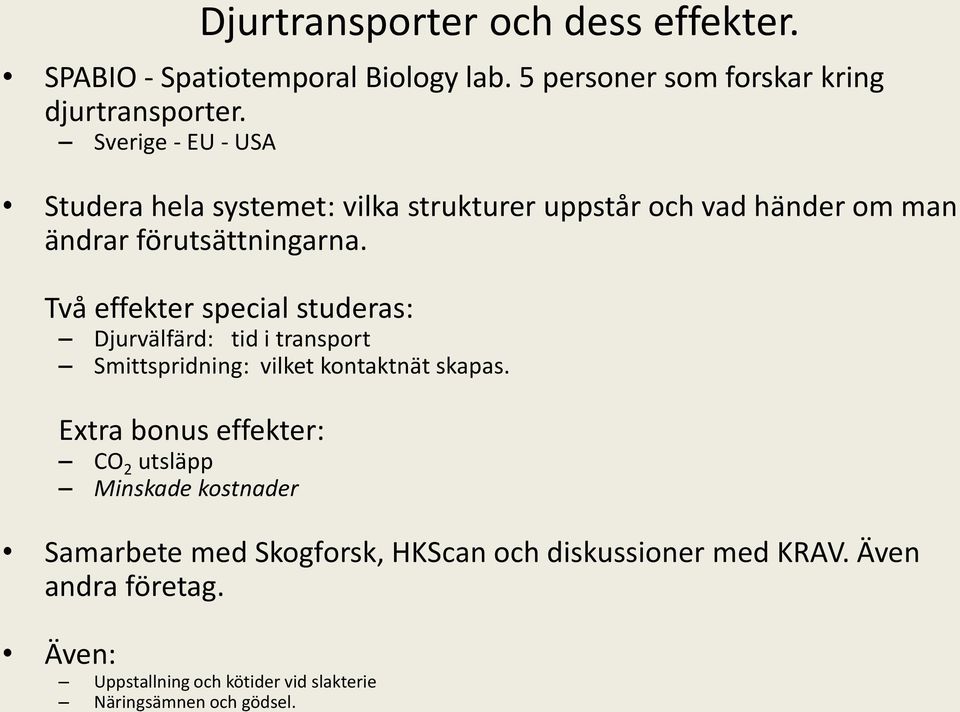 Två effekter special studeras: Djurvälfärd: tid i transport Smittspridning: vilket kontaktnät skapas.