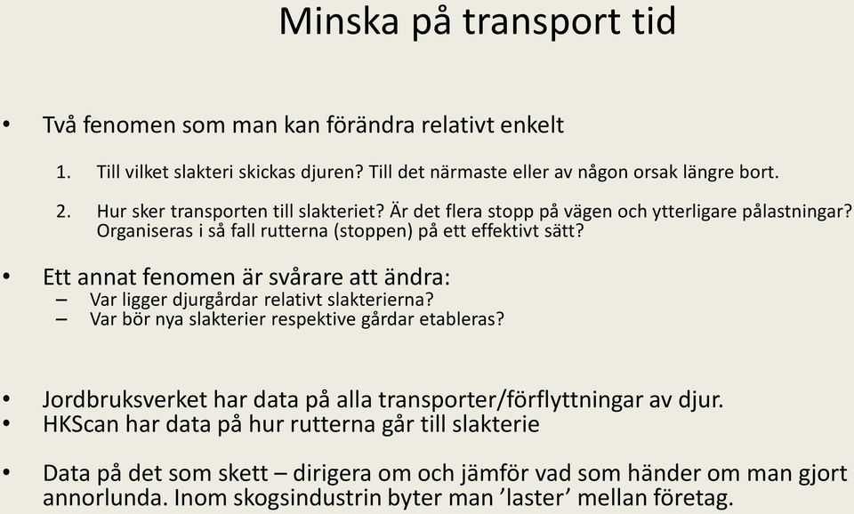 Ett annat fenomen är svårare att ändra: Var ligger djurgårdar relativt slakterierna? Var bör nya slakterier respektive gårdar etableras?