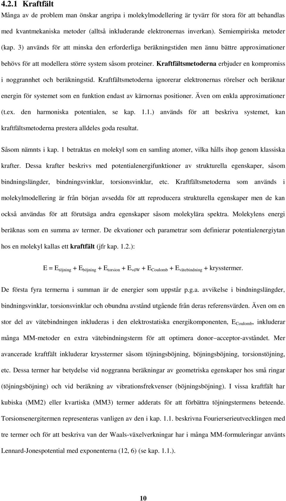 Kraftfältsmetoderna erbjuder en kompromiss i noggrannhet och beräkningstid.