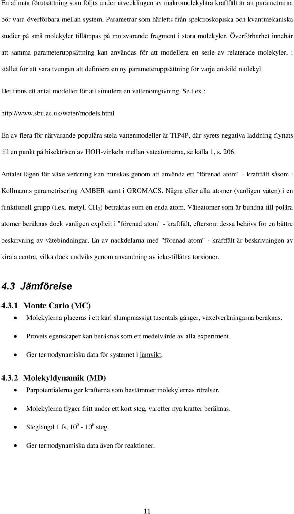 Överförbarhet innebär att samma parameteruppsättning kan användas för att modellera en serie av relaterade molekyler, i stället för att vara tvungen att definiera en ny parameteruppsättning för varje