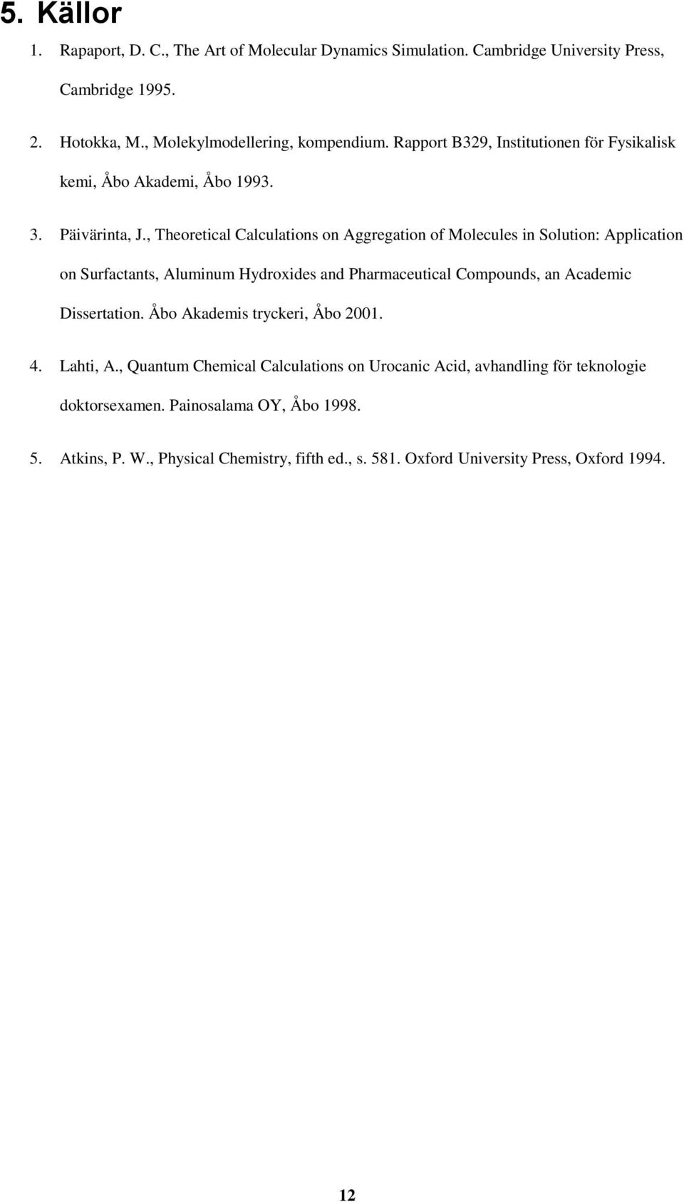 , Theoretical Calculations on Aggregation of Molecules in Solution: Application on Surfactants, Aluminum Hydroxides and Pharmaceutical Compounds, an Academic Dissertation.