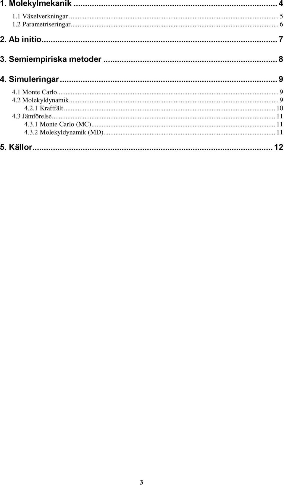 1 Monte Carlo... 9 4.2 Molekyldynamik... 9 4.2.1 Kraftfält... 10 4.