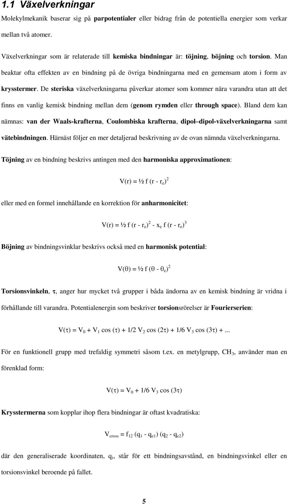 Man beaktar ofta effekten av en bindning på de övriga bindningarna med en gemensam atom i form av krysstermer.