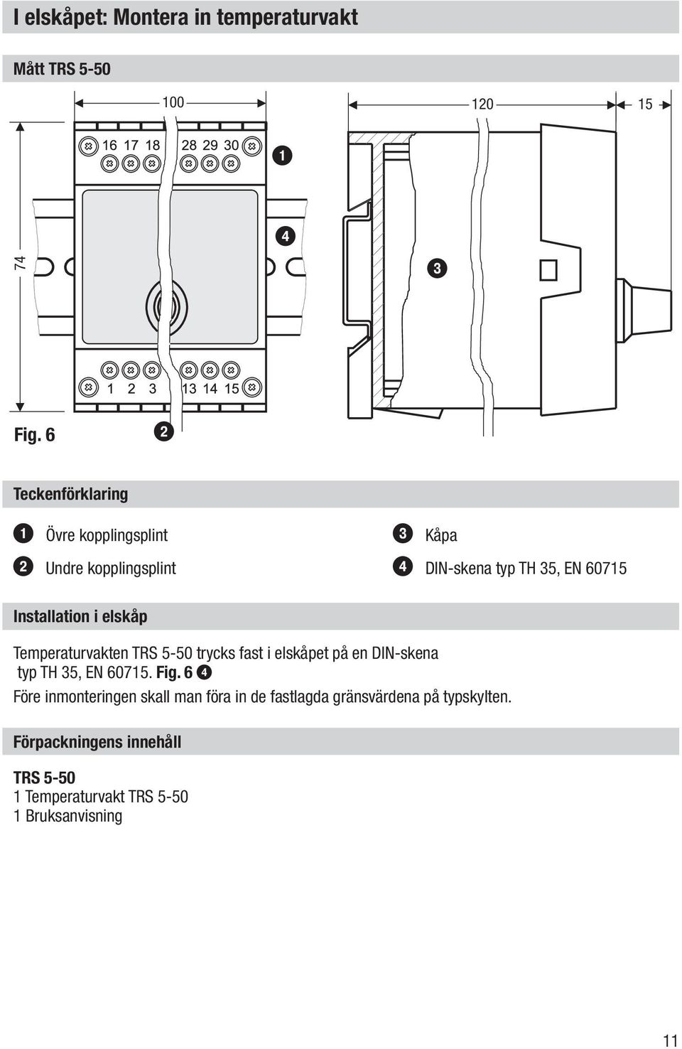 Installation i elskåp Temperaturvakten TRS 5-50 trycks fast i elskåpet på en DIN-skena typ TH 35, EN 60715. Fig.