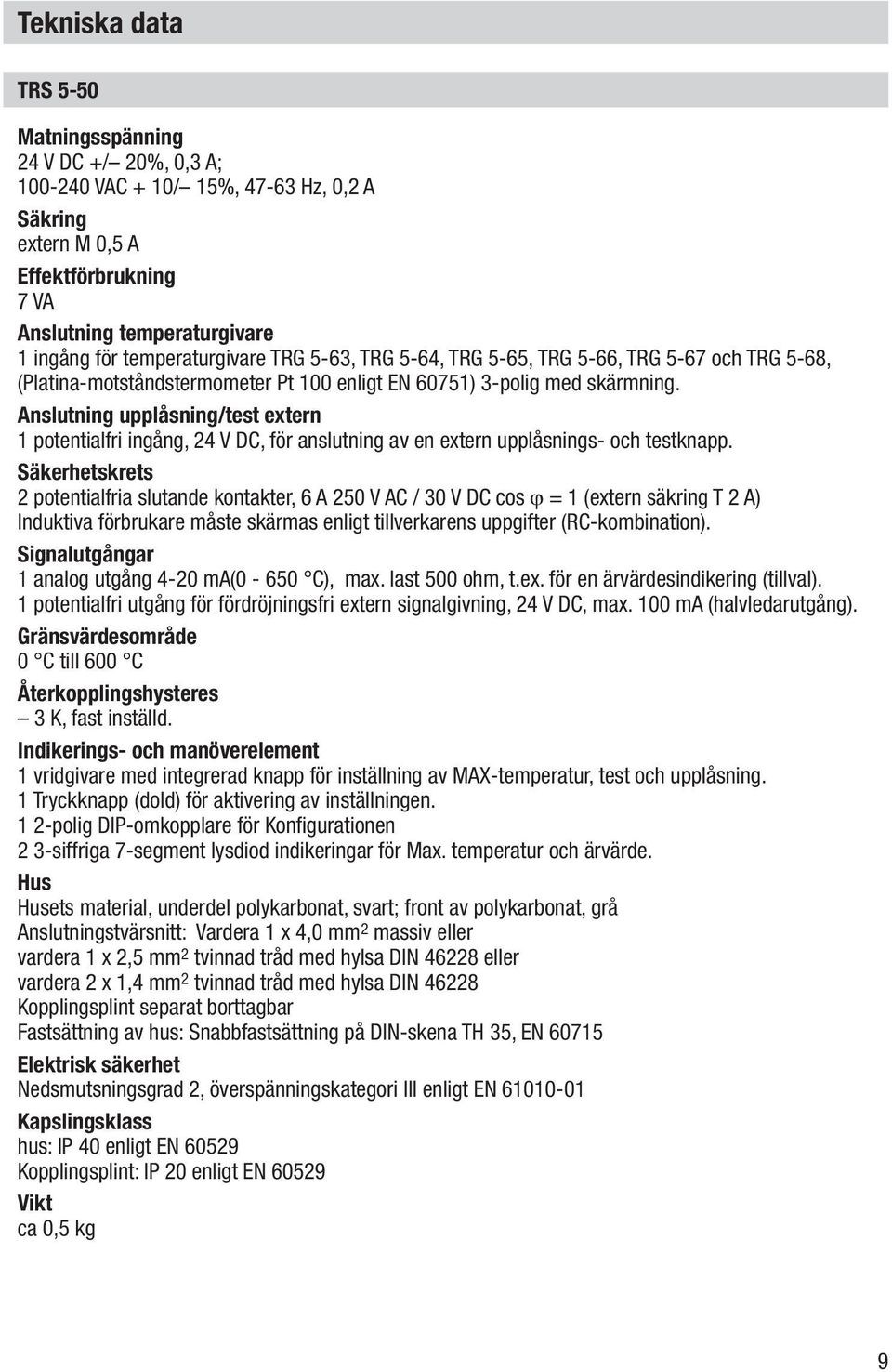 Anslutning upplåsning/test extern 1 potentialfri ingång, 24 V DC, för anslutning av en extern upplåsnings- och testknapp.