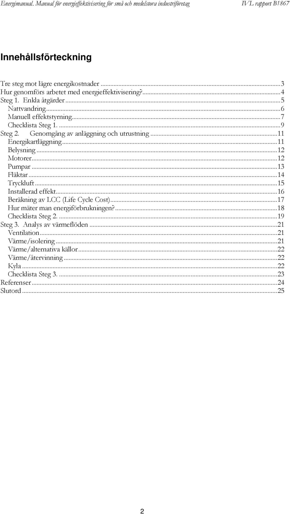 ..13 Fläktar...14 Tryckluft...15 Installerad effekt...16 Beräkning av LCC (Life Cycle Cost)...17 Hur mäter man energiförbrukningen?...18 Checklista Steg 2....19 Steg 3.
