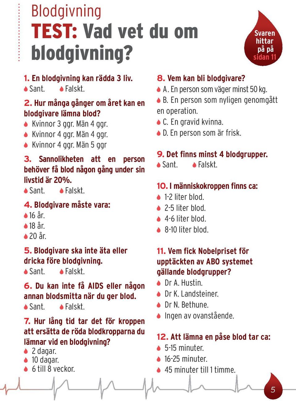 20 år. 5. Blodgivare ska inte äta eller dricka före blodgivning. Sant. Falskt. 6. Du kan inte få AIDS eller någon annan blodsmitta när du ger blod. Sant. Falskt. 7.