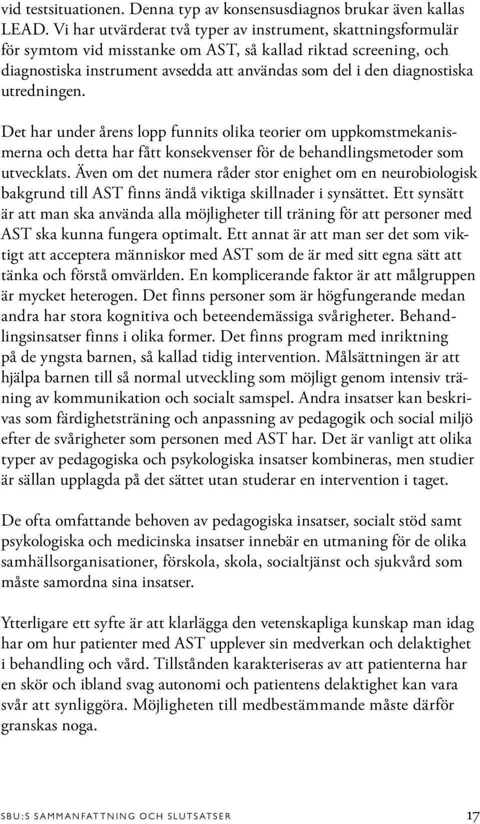 utredningen. Det har under årens lopp funnits olika teorier om uppkomstmekanismerna och detta har fått konsekvenser för de behandlingsmetoder som utvecklats.