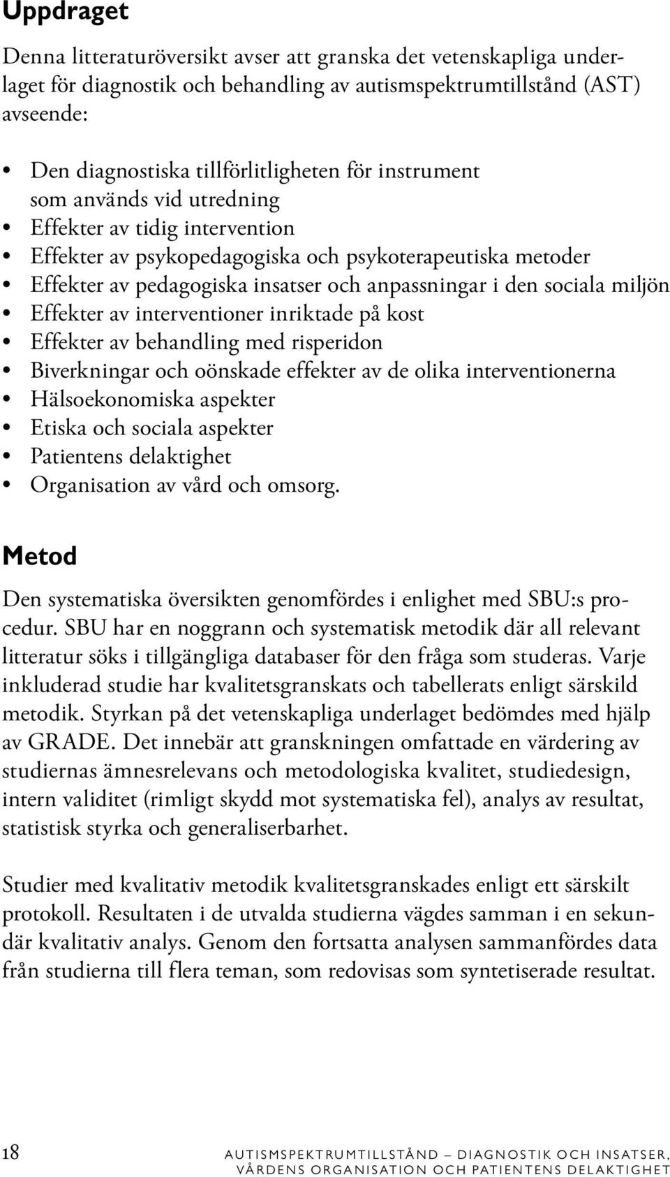 Effekter av interventioner inriktade på kost Effekter av behandling med risperidon Biverkningar och oönskade effekter av de olika interventionerna Hälsoekonomiska aspekter Etiska och sociala aspekter