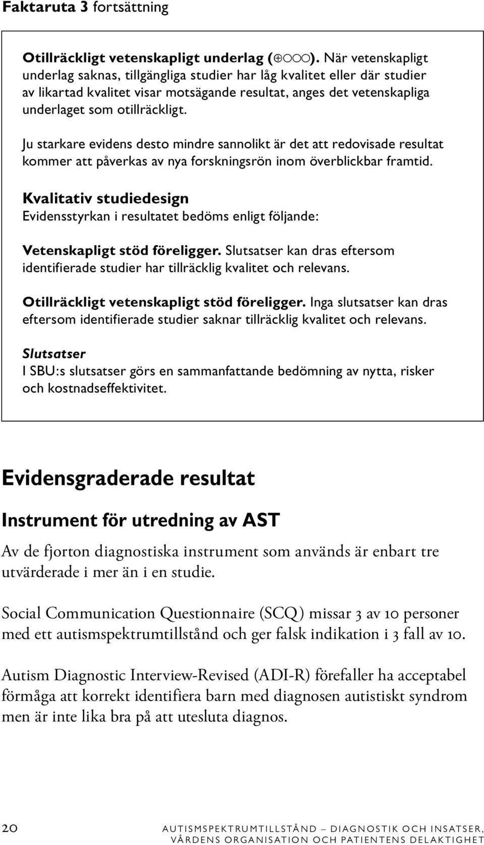 Ju starkare evidens desto mindre sannolikt är det att redovisade resultat kommer att påverkas av nya forskningsrön inom överblickbar framtid.