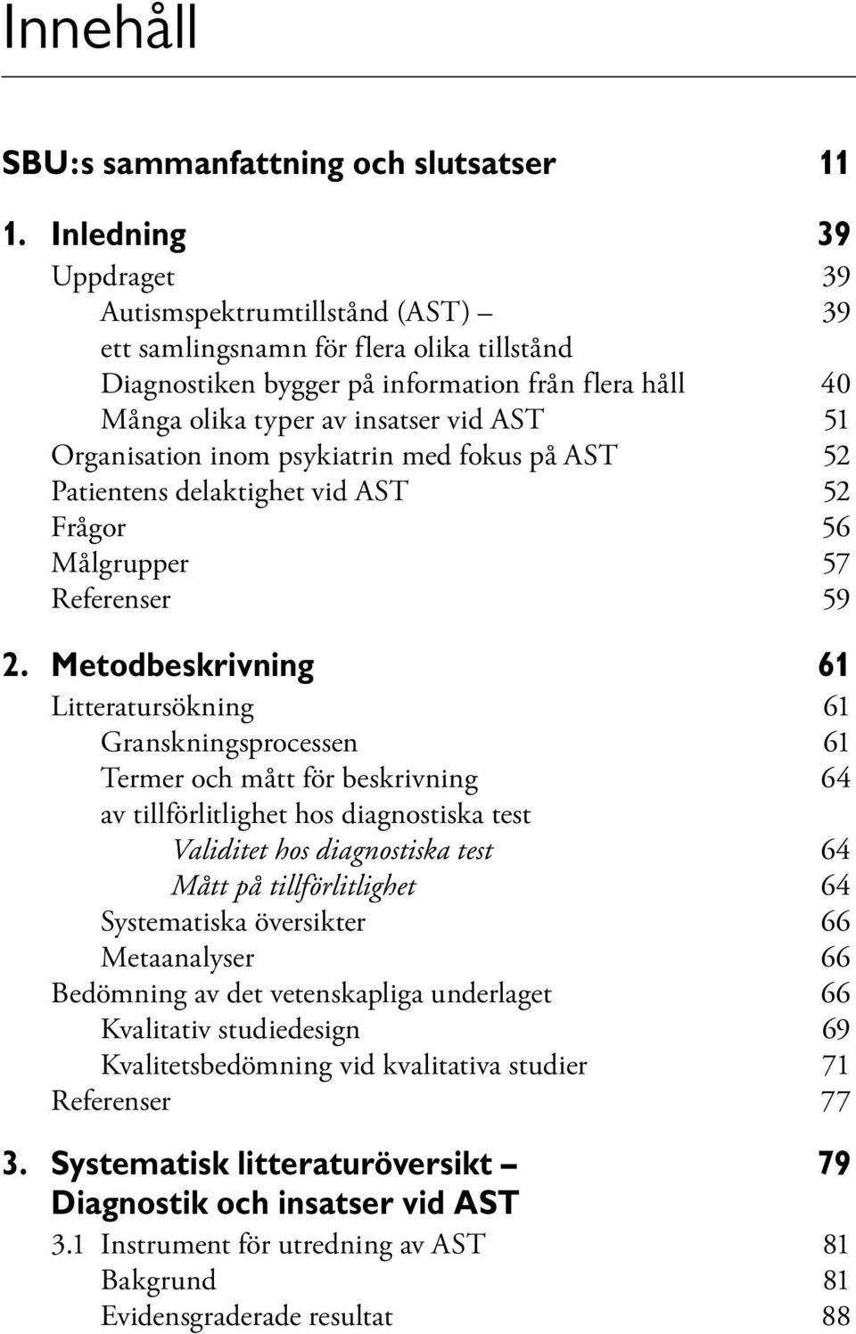 Organisation inom psykiatrin med fokus på AST 52 Patientens delaktighet vid AST 52 Frågor 56 Målgrupper 57 Referenser 59 2.