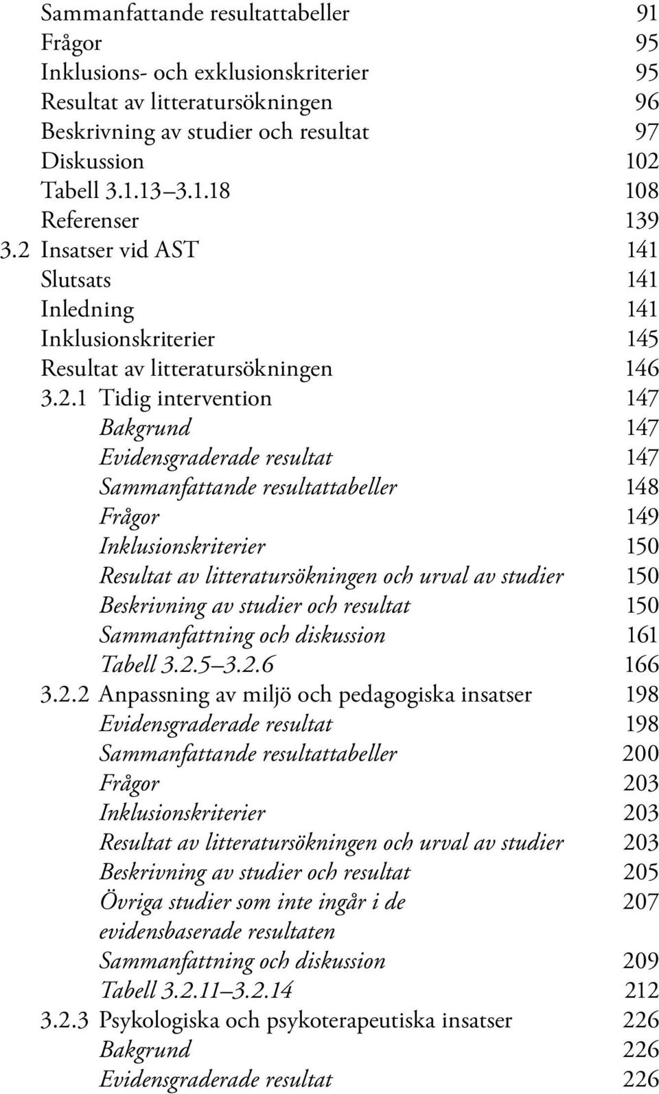 resultattabeller 148 Frågor 149 Inklusionskriterier 150 Resultat av litteratursökningen och urval av studier 150 Beskrivning av studier och resultat 150 Sammanfattning och diskussion 161 Tabell 3.2.