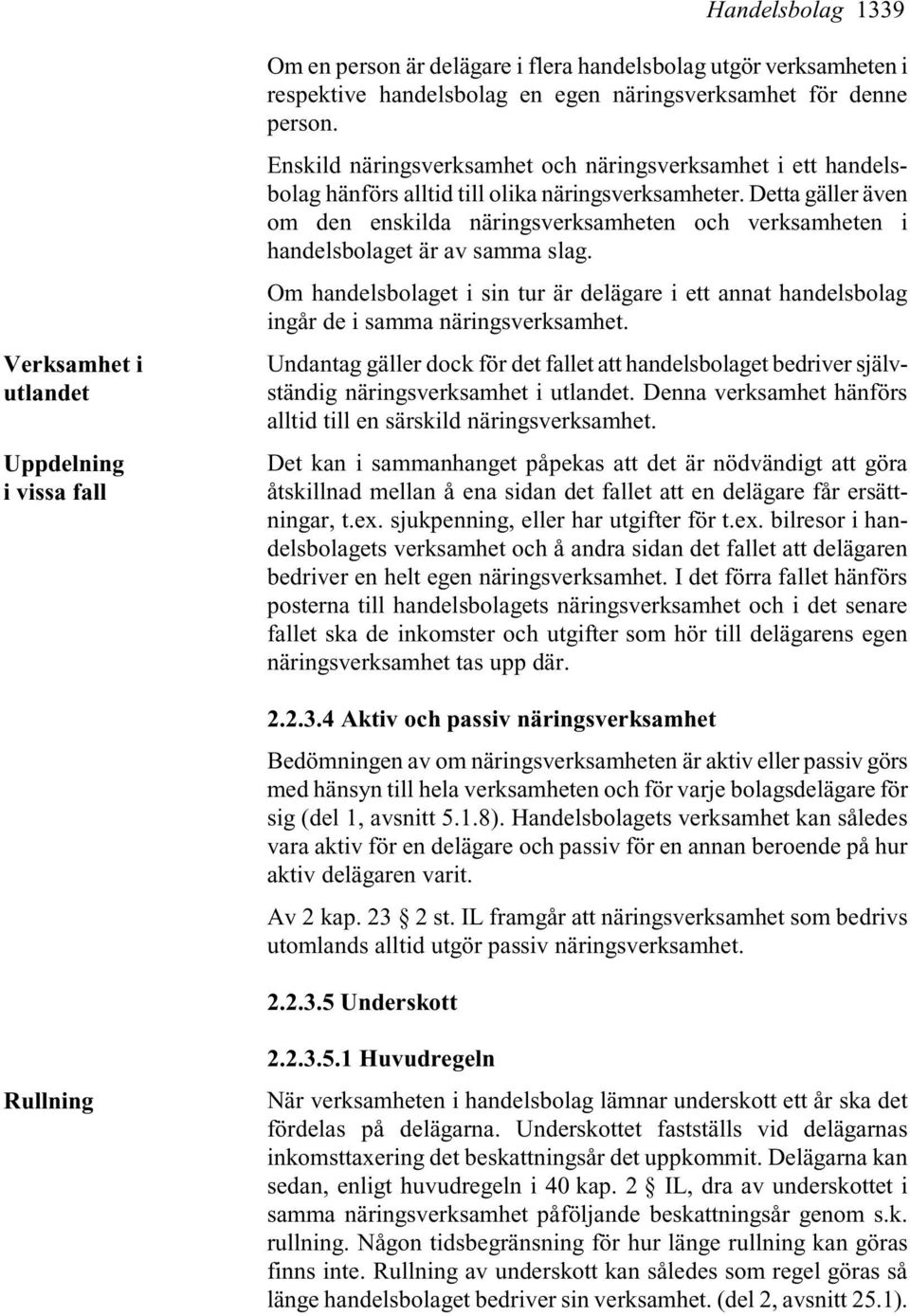 Detta gäller även om den enskilda näringsverksamheten och verksamheten i handelsbolaget är av samma slag.