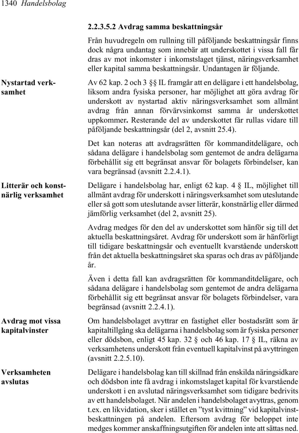 tjänst, näringsverksamhet eller kapital samma beskattningsår. Undantagen är följande. Av 62 kap.