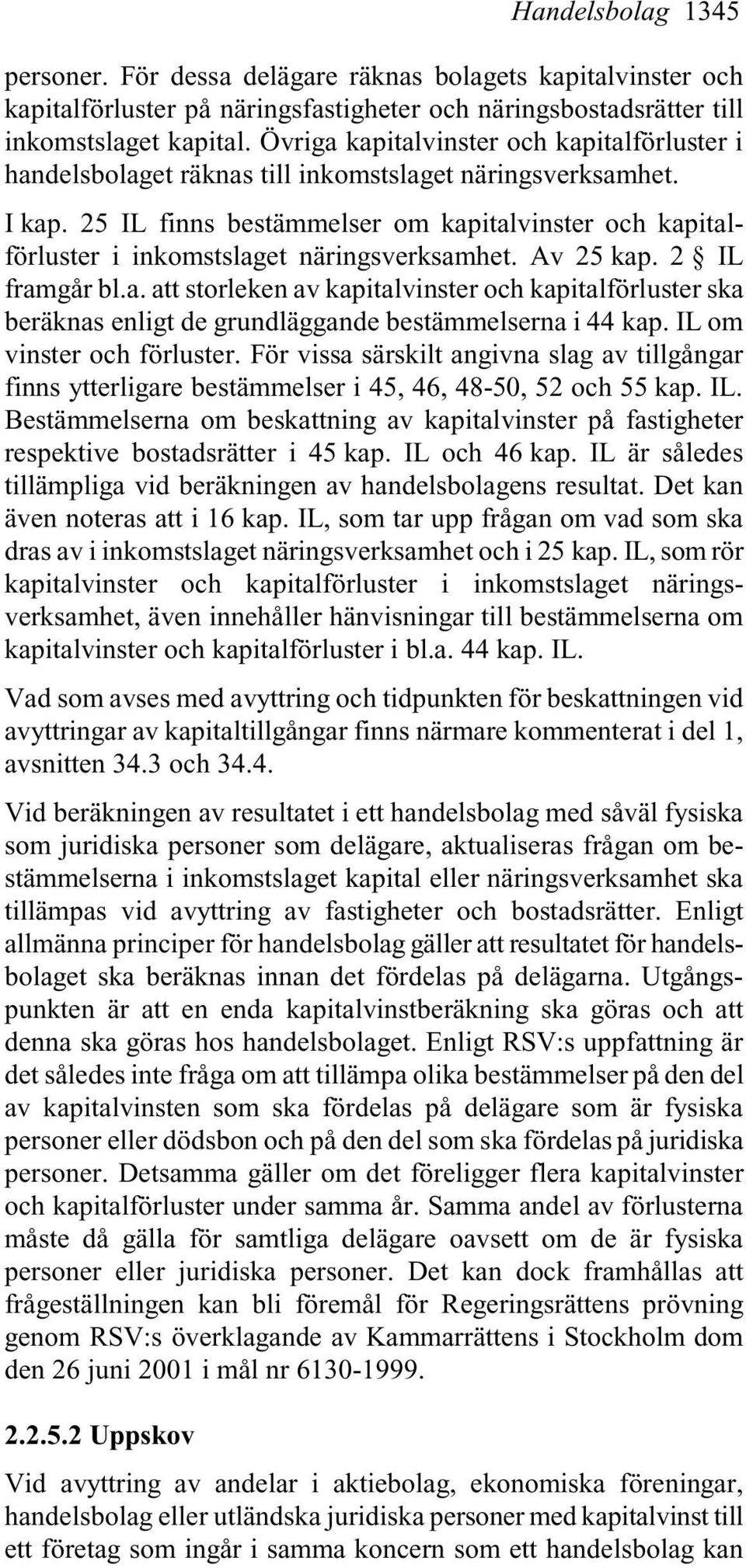 25 IL finns bestämmelser om kapitalvinster och kapitalförluster i inkomstslaget näringsverksamhet. Av 25 kap. 2 IL framgår bl.a. att storleken av kapitalvinster och kapitalförluster ska beräknas enligt de grundläggande bestämmelserna i 44 kap.