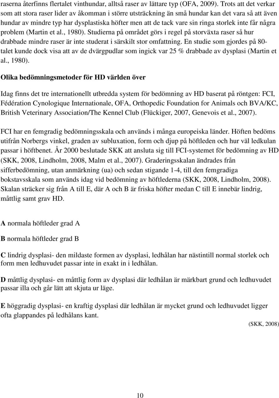 storlek inte får några problem (Martin et al., 1980). Studierna på området görs i regel på storväxta raser så hur drabbade mindre raser är inte studerat i särskilt stor omfattning.