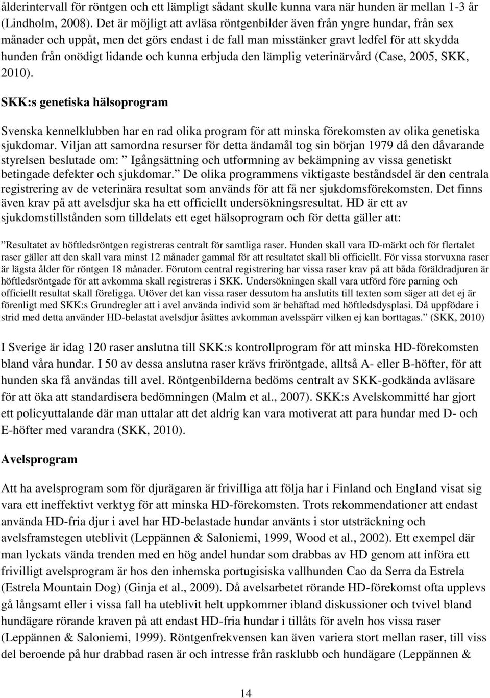 kunna erbjuda den lämplig veterinärvård (Case, 2005, SKK, 2010). SKK:s genetiska hälsoprogram Svenska kennelklubben har en rad olika program för att minska förekomsten av olika genetiska sjukdomar.