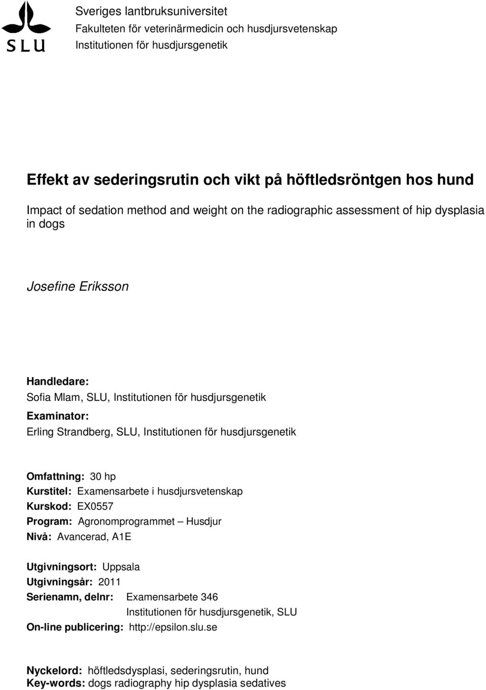 Institutionen för husdjursgenetik Omfattning: 30 hp Kurstitel: Examensarbete i husdjursvetenskap Kurskod: EX0557 Program: Agronomprogrammet Husdjur Nivå: Avancerad, A1E Utgivningsort: Uppsala