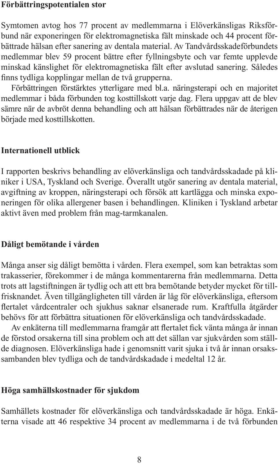 Av Tandvårdsskadeförbundets medlemmar blev 59 procent bättre efter fyllningsbyte och var femte upplevde minskad känslighet för elektromagnetiska fält efter avslutad sanering.