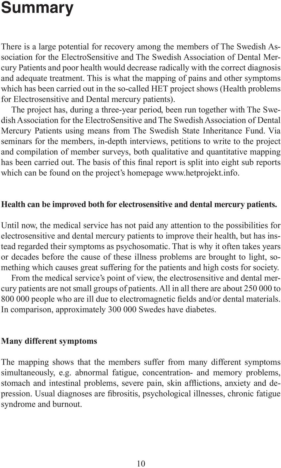 This is what the mapping of pains and other symptoms which has been carried out in the so-called HET project shows (Health problems for Electrosensitive and Dental mercury patients).