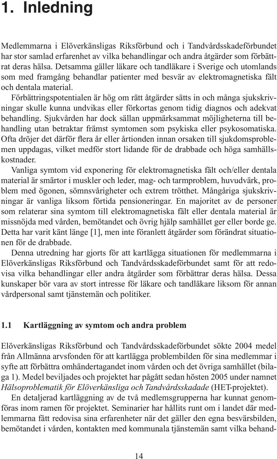 Förbättringspotentialen är hög om rätt åtgärder sätts in och många sjukskrivningar skulle kunna undvikas eller förkortas genom tidig diagnos och adekvat behandling.